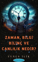 Zaman, Bilgi, Bilinç ve Canlılık Nedir?